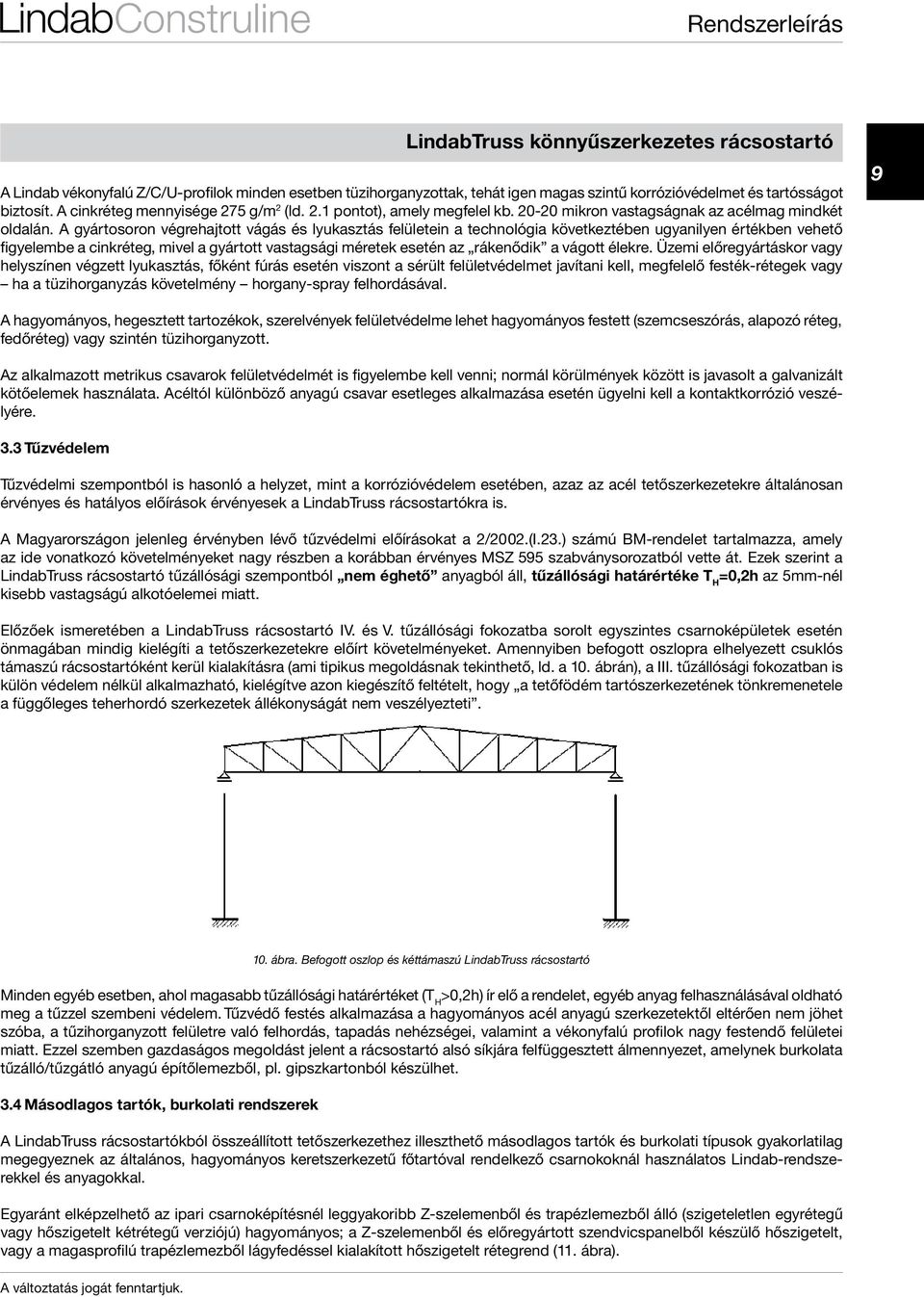 A gyártosoron végrehajtott vágás és lyukasztás felületein a technológia következtében ugyanilyen értékben vehető figyelembe a cinkréteg, mivel a gyártott vastagsági méretek esetén az rákenődik a