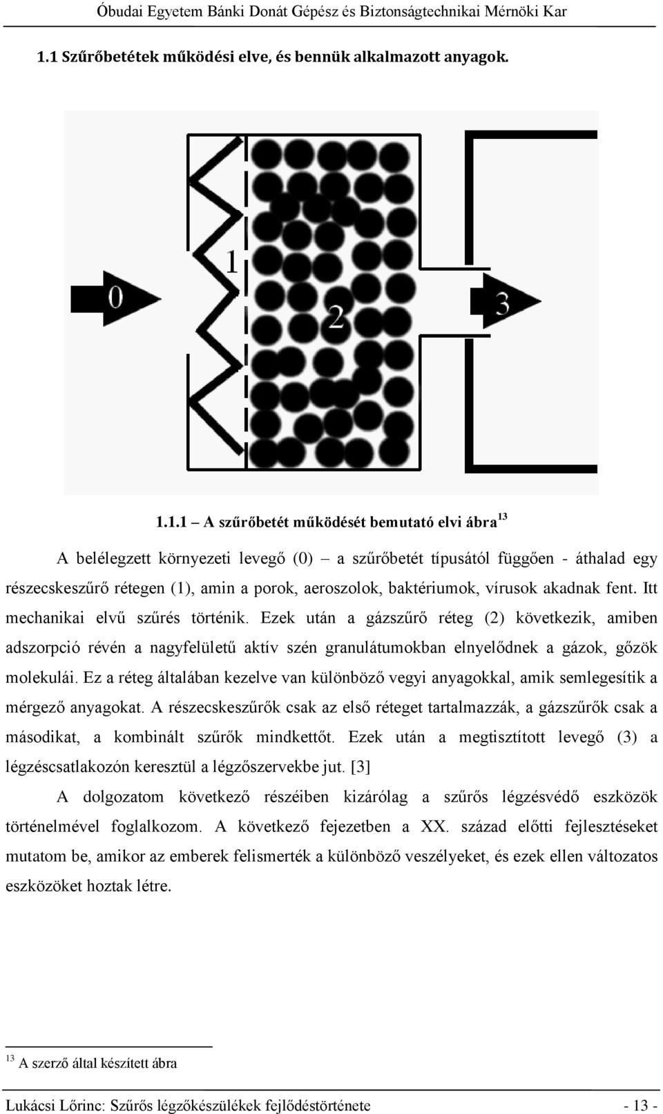 Ezek után a gázszűrő réteg (2) következik, amiben adszorpció révén a nagyfelületű aktív szén granulátumokban elnyelődnek a gázok, gőzök molekulái.