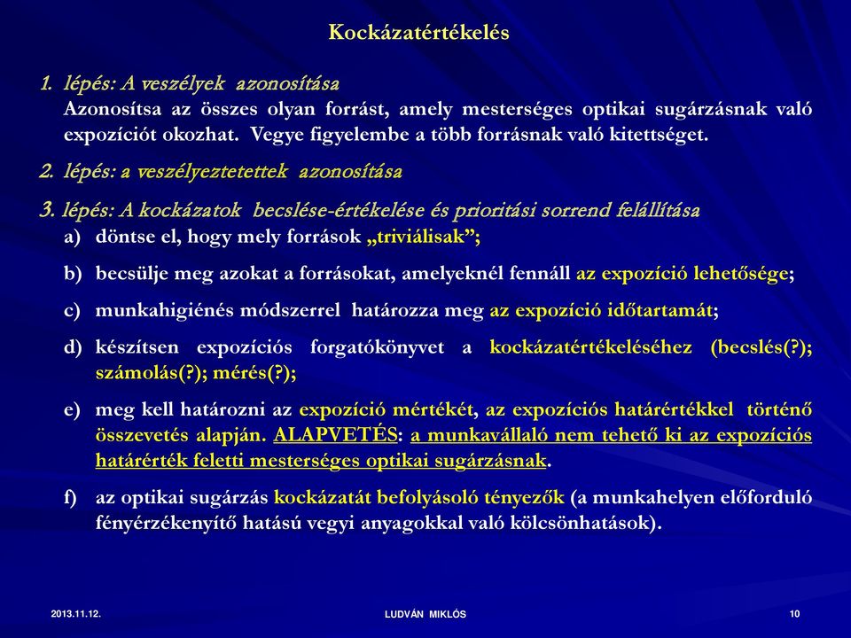 lépés: A kockázatok becslése-értékelése és prioritási sorrend felállítása a) döntse el, hogy mely források triviálisak ; b) becsülje meg azokat a forrásokat, amelyeknél fennáll az expozíció