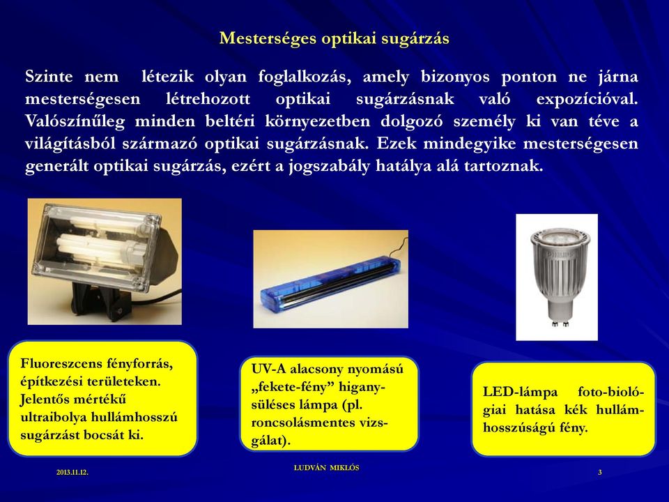 Ezek mindegyike mesterségesen generált optikai sugárzás, ezért a jogszabály hatálya alá tartoznak. Fluoreszcens fényforrás, építkezési területeken.