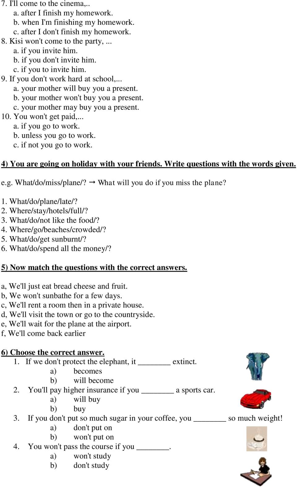 You won't get paid,... a. if you go to work. b. unless you go to work. c. if not you go to work. 4) You are going on holiday with your friends. Write questions with the words given. e.g. What/do/miss/plane/?