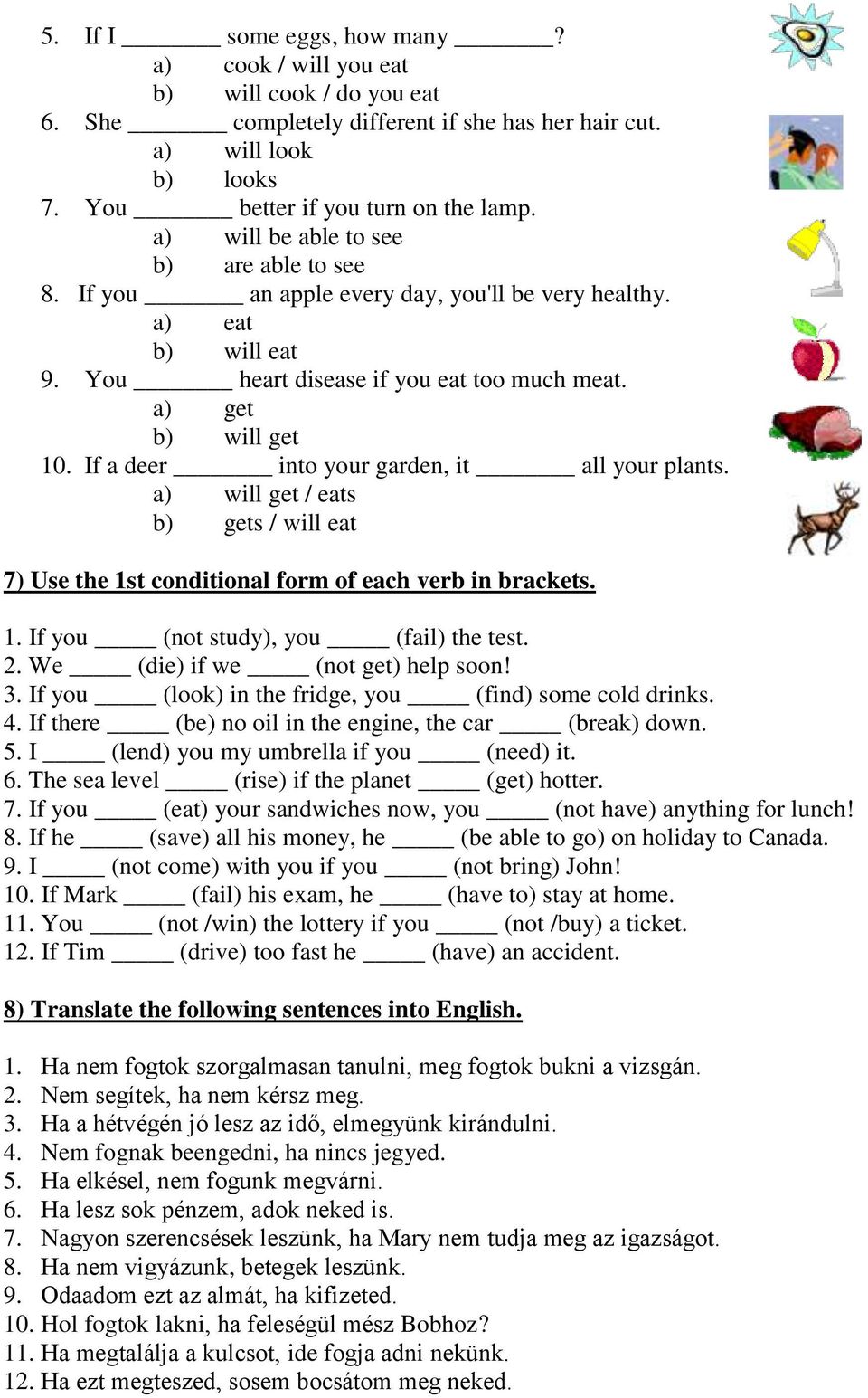 If a deer into your garden, it all your plants. a) will get / eats b) gets / will eat 7) Use the 1st conditional form of each verb in brackets. 1. If you (not study), you (fail) the test. 2.