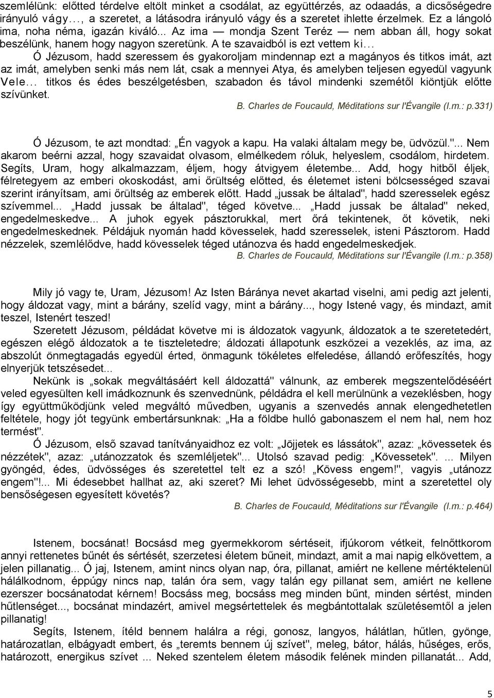 .. Ó Jézusom, hadd szeressem és gyakoroljam mindennap ezt a magányos és titkos imát, azt az imát, amelyben senki más nem lát, csak a mennyei Atya, és amelyben teljesen egyedül vagyunk Vele.