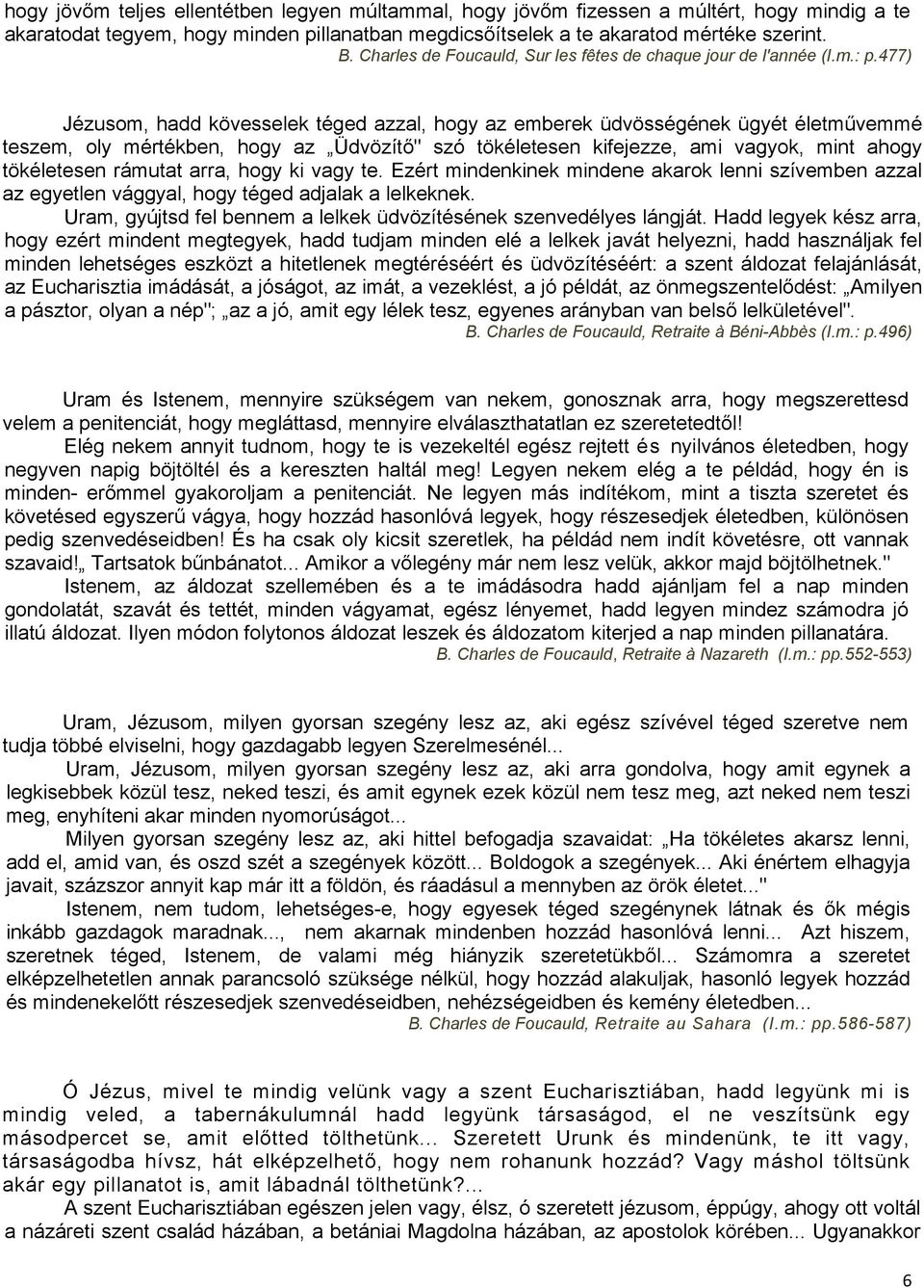 477) Jézusom, hadd kövesselek téged azzal, hogy az emberek üdvösségének ügyét életművemmé teszem, oly mértékben, hogy az Üdvözítő" szó tökéletesen kifejezze, ami vagyok, mint ahogy tökéletesen