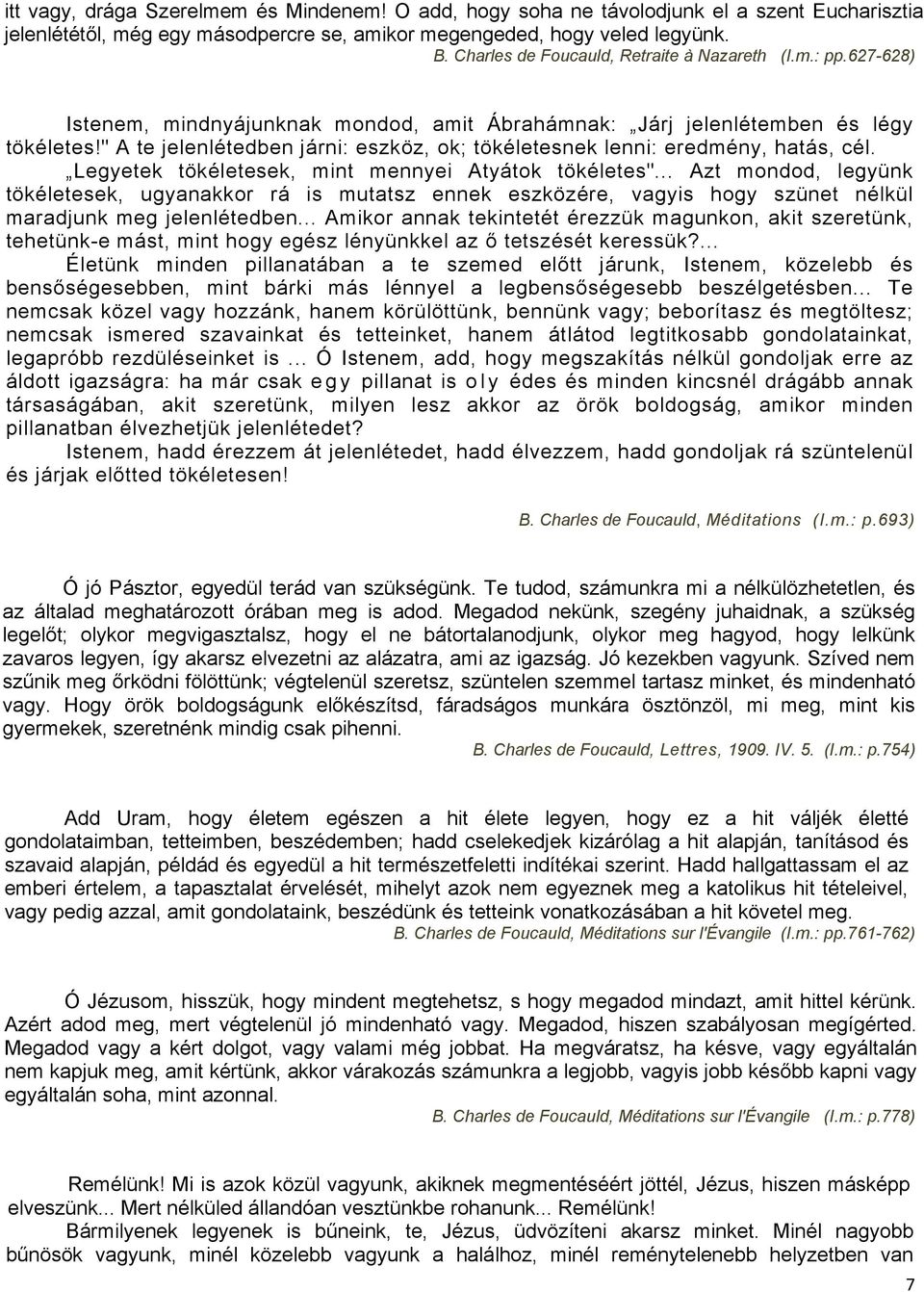 " A te jelenlétedben járni: eszköz, ok; tökéletesnek lenni: eredmény, hatás, cél. Legyetek tökéletesek, mint mennyei Atyátok tökéletes".