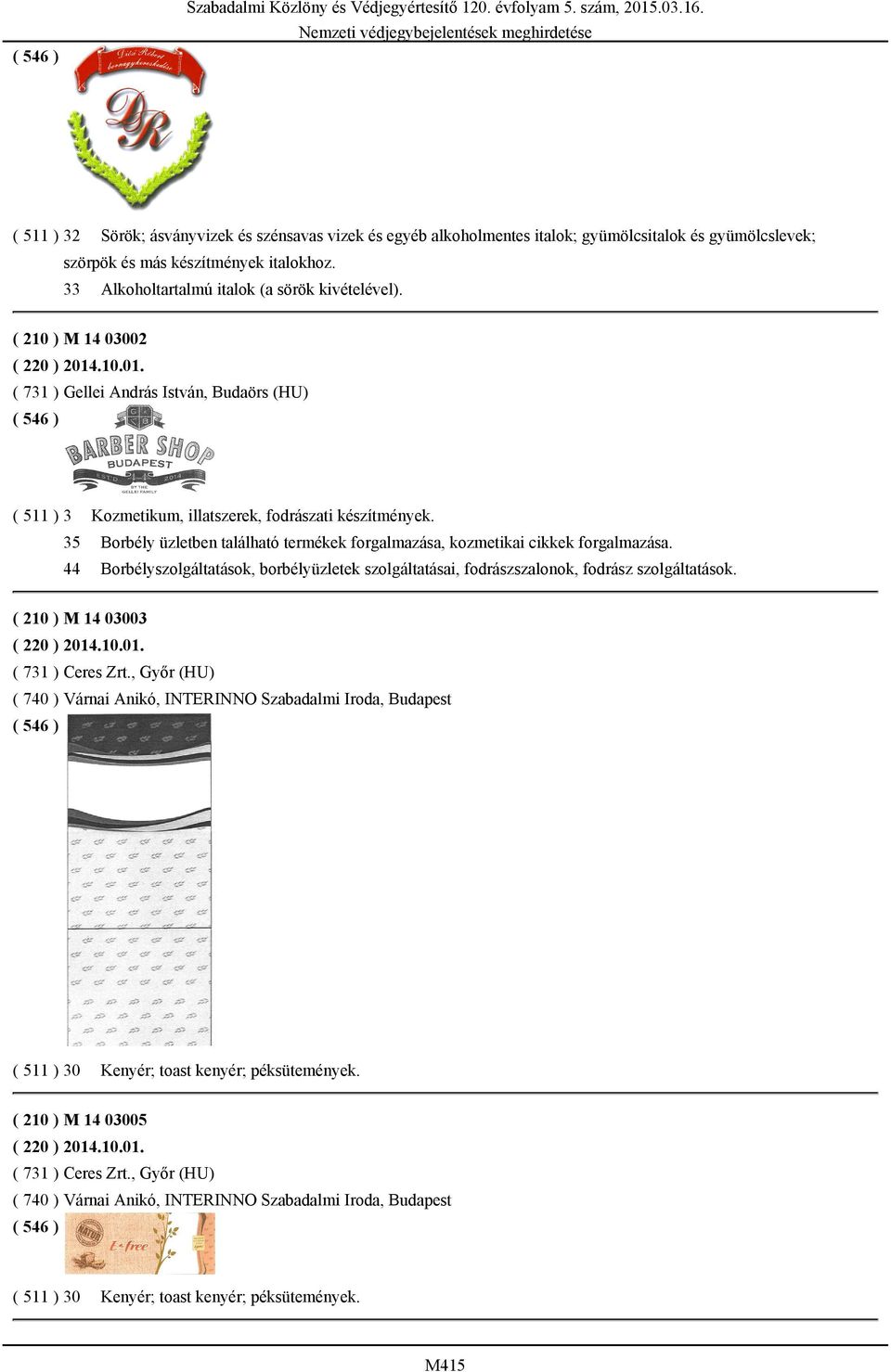 33 Alkoholtartalmú italok (a sörök kivételével). ( 210 ) M 14 03002 ( 220 ) 2014.10.01. ( 731 ) Gellei András István, Budaörs (HU) ( 511 ) 3 Kozmetikum, illatszerek, fodrászati készítmények.