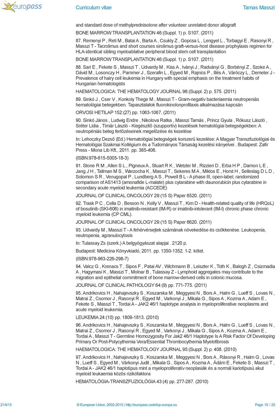 HLA-identical sibling myeloablative peripheral blood stem cell transplantation BONE MARROW TRANSPLANTATION 46:(Suppl. 1) p. S107. (2011) 88.