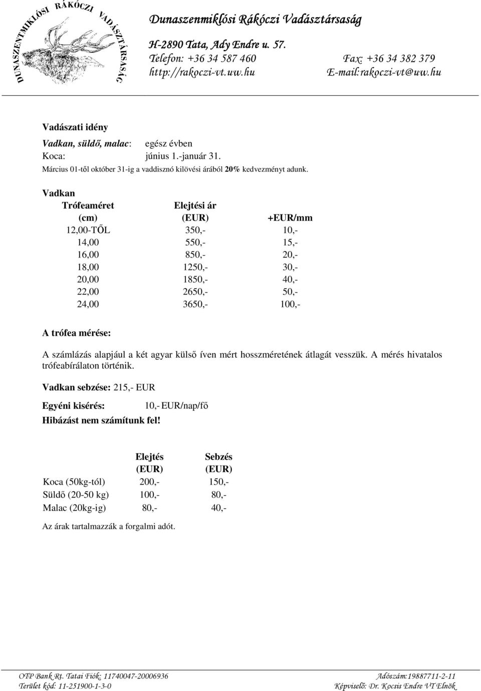 50,- 24,00 3650,- 100,- A trófea mérése: A számlázás alapjául a két agyar külső íven mért hosszméretének átlagát vesszük.