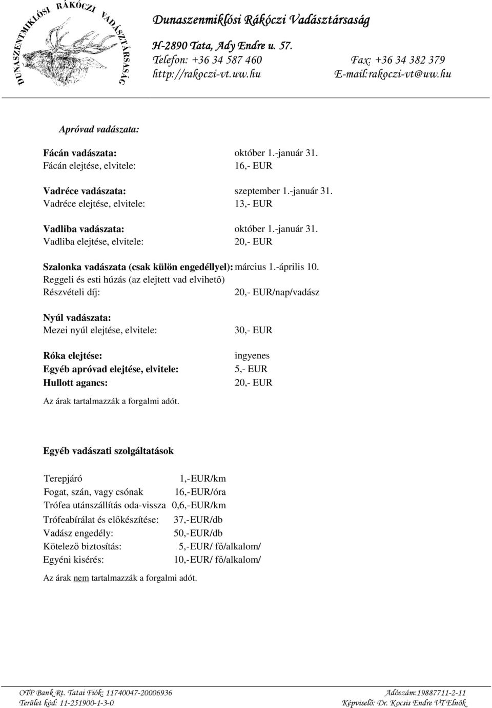 Reggeli és esti húzás (az elejtett vad elvihető) Részvételi díj: 20,- EUR/nap/vadász Nyúl vadászata: Mezei nyúl elejtése, elvitele: Róka elejtése: Egyéb apróvad elejtése, elvitele: Hullott agancs: