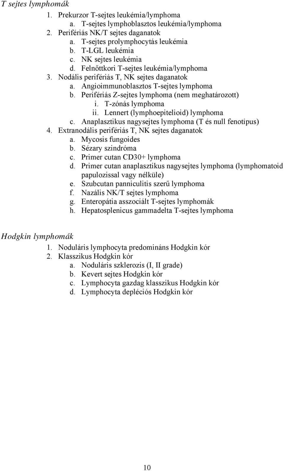 Perifériás Z-sejtes lymphoma (nem meghatározott) i. T-zónás lymphoma ii. Lennert (lymphoepitelioid) lymphoma c. Anaplasztikus nagysejtes lymphoma (T és null fenotípus) 4.