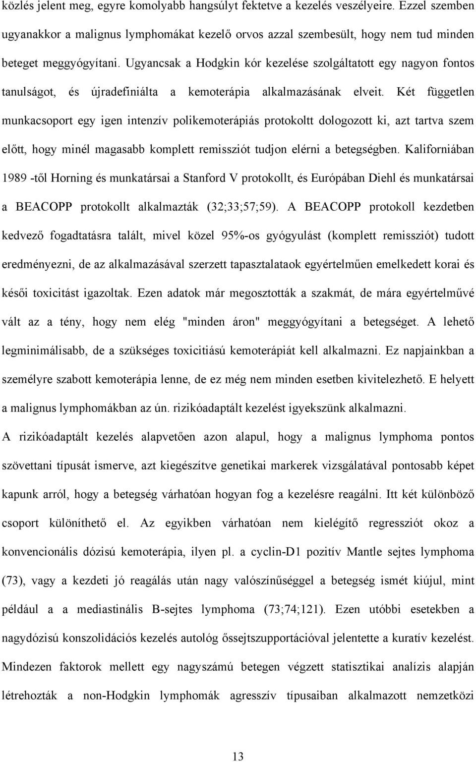 Két független munkacsoport egy igen intenzív polikemoterápiás protokoltt dologozott ki, azt tartva szem el tt, hogy minél magasabb komplett remissziót tudjon elérni a betegségben.