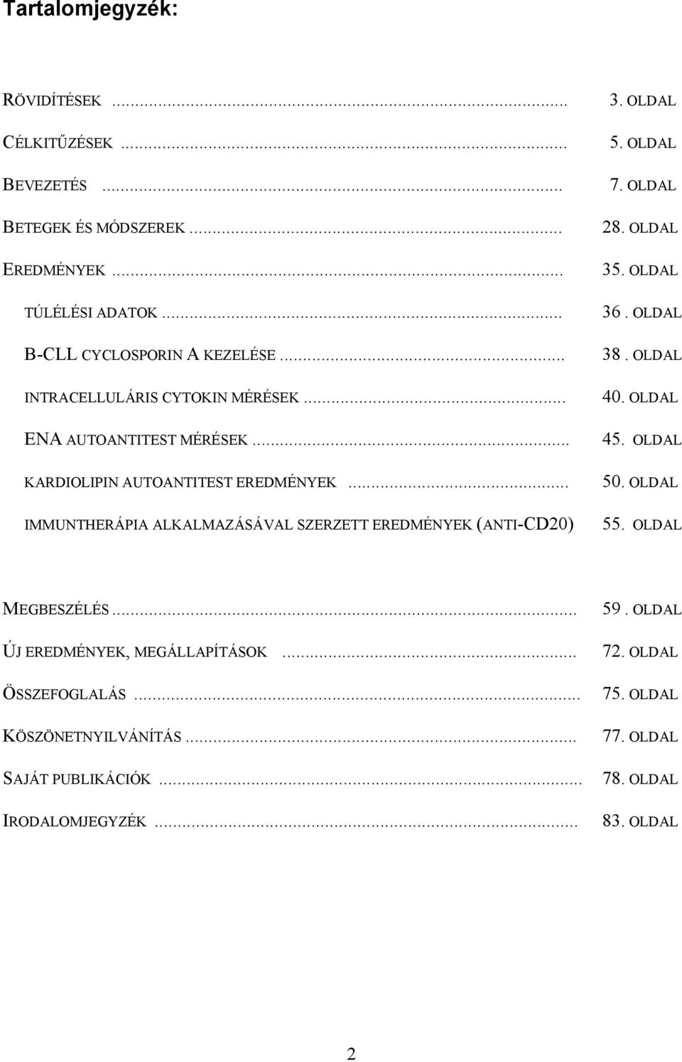 .. IMMUNTHERÁPIA ALKALMAZÁSÁVAL SZERZETT EREDMÉNYEK (ANTI-CD20) 28. OLDAL 35. OLDAL 36. OLDAL 38. OLDAL 40. OLDAL 45. OLDAL 50. OLDAL 55.