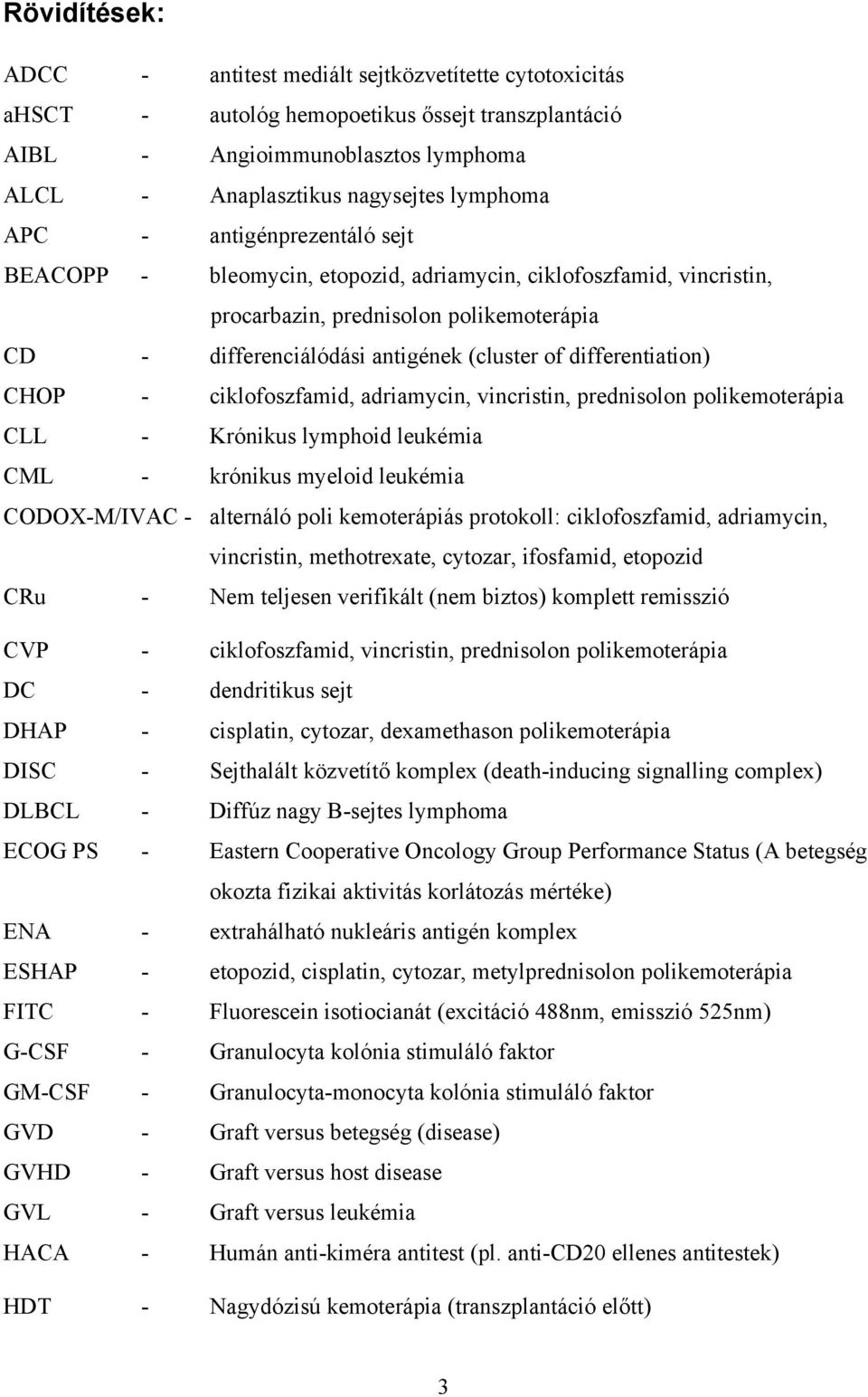 CHOP - ciklofoszfamid, adriamycin, vincristin, prednisolon polikemoterápia CLL - Krónikus lymphoid leukémia CML - krónikus myeloid leukémia CODOX-M/IVAC - alternáló poli kemoterápiás protokoll: