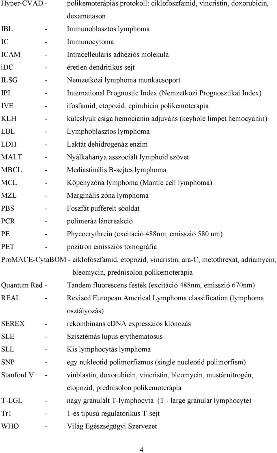csiga hemocianin adjuváns (keyhole limpet hemocyanin) LBL - Lymphoblasztos lymphoma LDH - Laktát dehidrogenáz enzim MALT - Nyálkahártya asszociált lymphoid szövet MBCL - Mediastinális B-sejtes