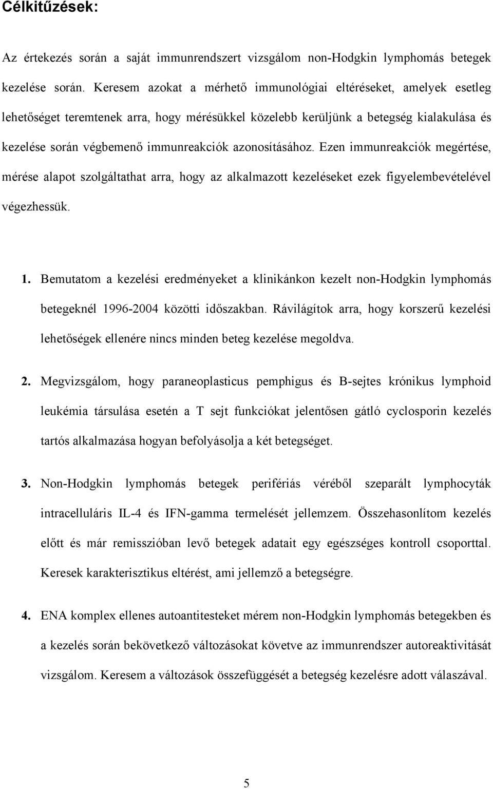 azonosításához. Ezen immunreakciók megértése, mérése alapot szolgáltathat arra, hogy az alkalmazott kezeléseket ezek figyelembevételével végezhessük. 1.