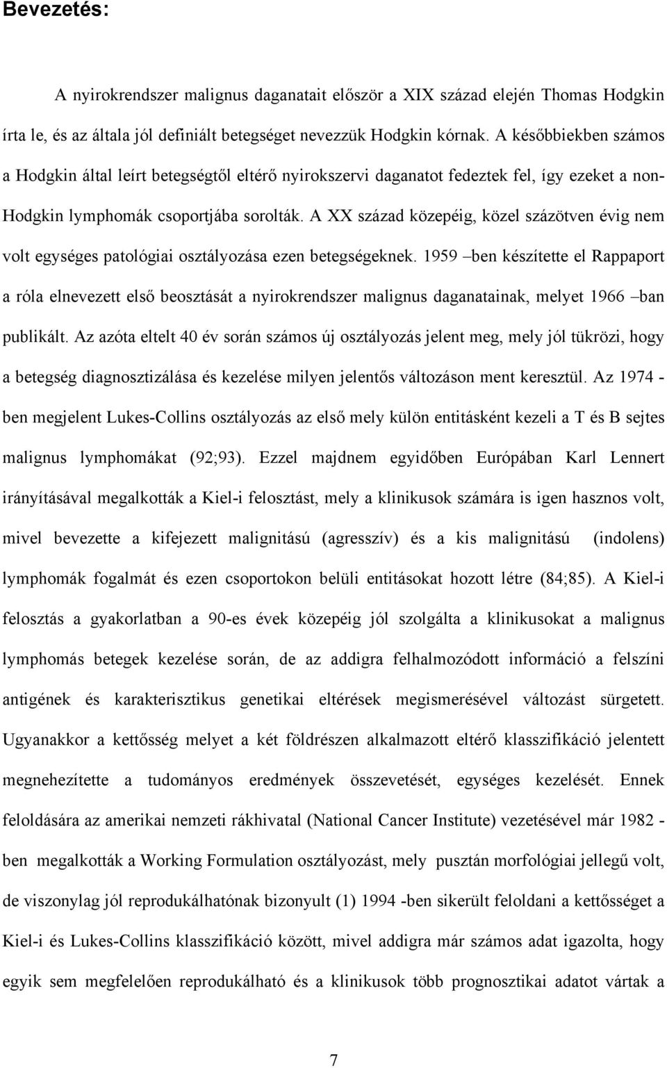 A XX század közepéig, közel százötven évig nem volt egységes patológiai osztályozása ezen betegségeknek.
