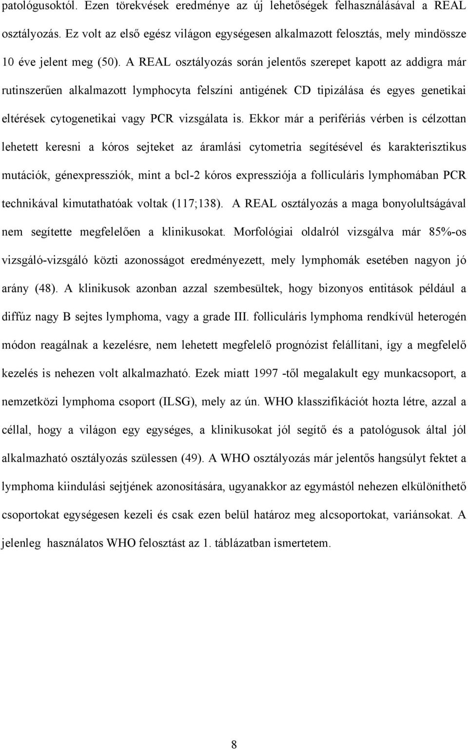 Ekkor már a perifériás vérben is célzottan lehetett keresni a kóros sejteket az áramlási cytometria segítésével és karakterisztikus mutációk, génexpressziók, mint a bcl-2 kóros expressziója a
