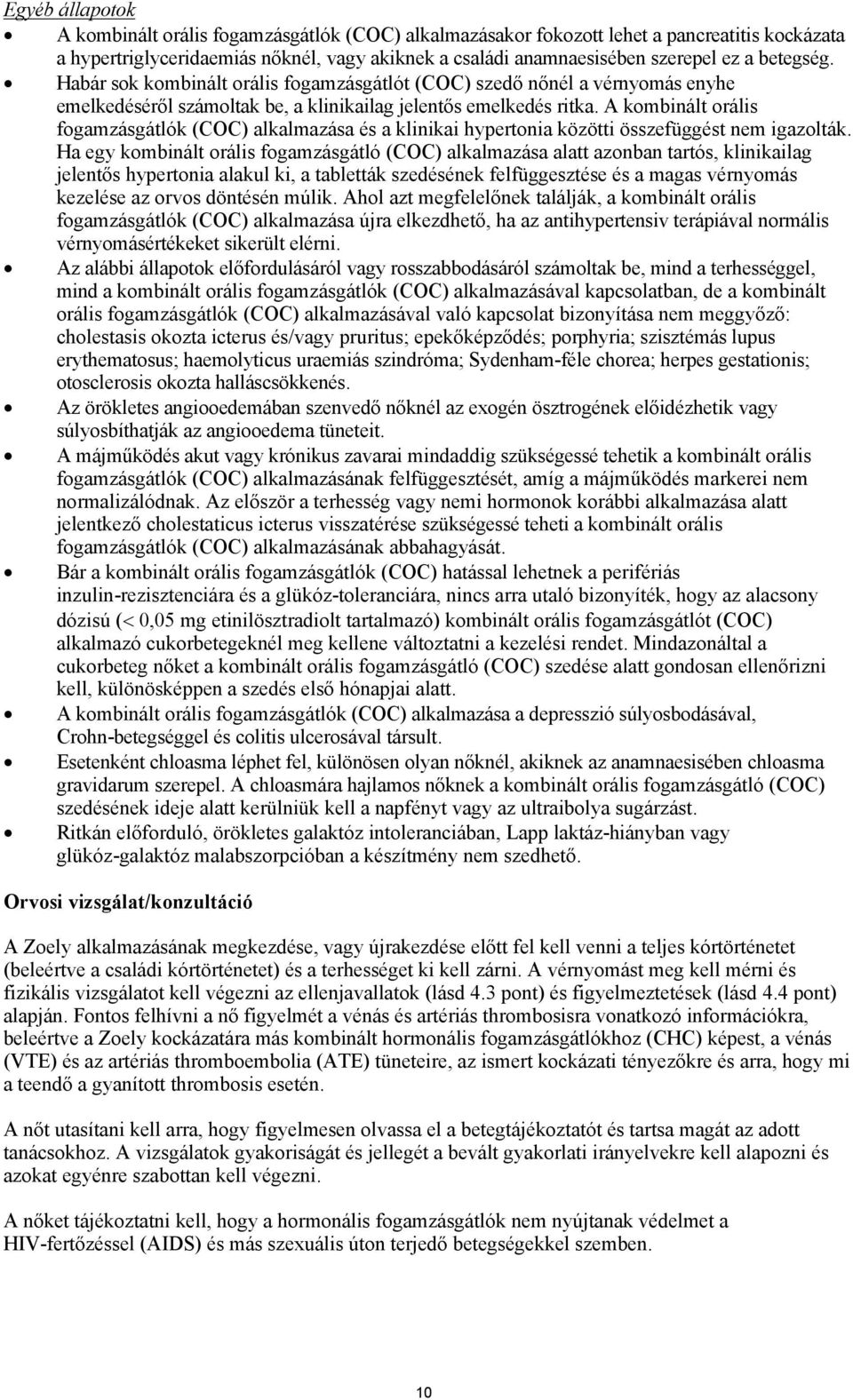 A kombinált orális fogamzásgátlók (COC) alkalmazása és a klinikai hypertonia közötti összefüggést nem igazolták.