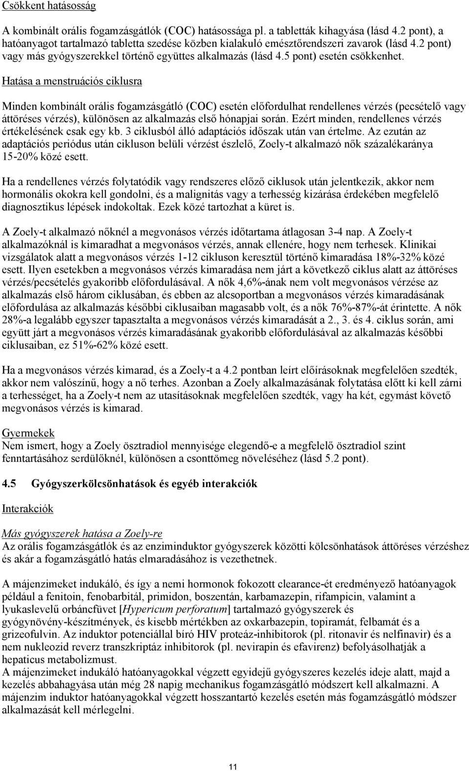 Hatása a menstruációs ciklusra Minden kombinált orális fogamzásgátló (COC) esetén előfordulhat rendellenes vérzés (pecsételő vagy áttöréses vérzés), különösen az alkalmazás első hónapjai során.