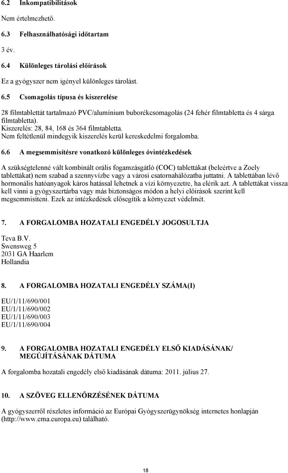 6 A megsemmisítésre vonatkozó különleges óvintézkedések A szükségtelenné vált kombinált orális fogamzásgátló (COC) tablettákat (beleértve a Zoely tablettákat) nem szabad a szennyvízbe vagy a városi