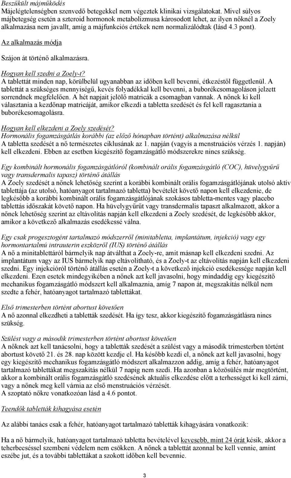 Az alkalmazás módja Szájon át történő alkalmazásra. Hogyan kell szedni a Zoely-t? A tablettát minden nap, körülbelül ugyanabban az időben kell bevenni, étkezéstől függetlenül.