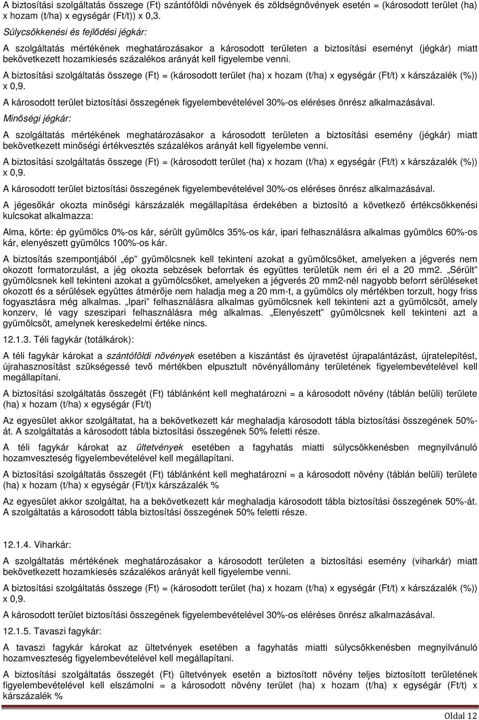 figyelembe venni. A biztosítási szolgáltatás összege (Ft) = (károsodott terület (ha) x hozam (t/ha) x egységár (Ft/t) x kárszázalék (%)) x 0,9.