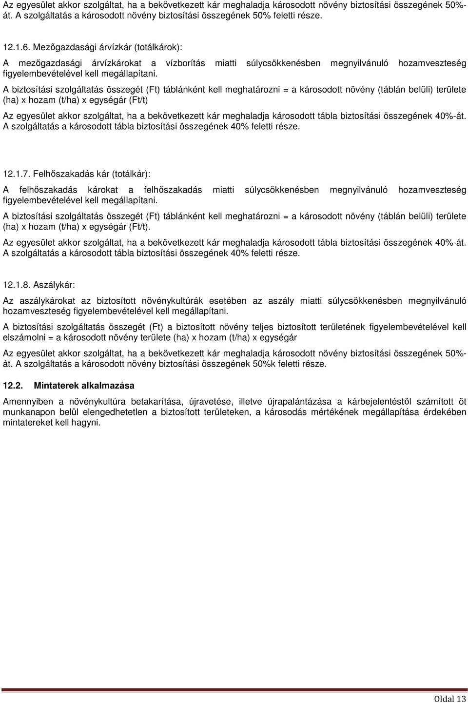 A biztosítási szolgáltatás összegét (Ft) táblánként kell meghatározni = a károsodott növény (táblán belüli) területe (ha) x hozam (t/ha) x egységár (Ft/t) Az egyesület akkor szolgáltat, ha a