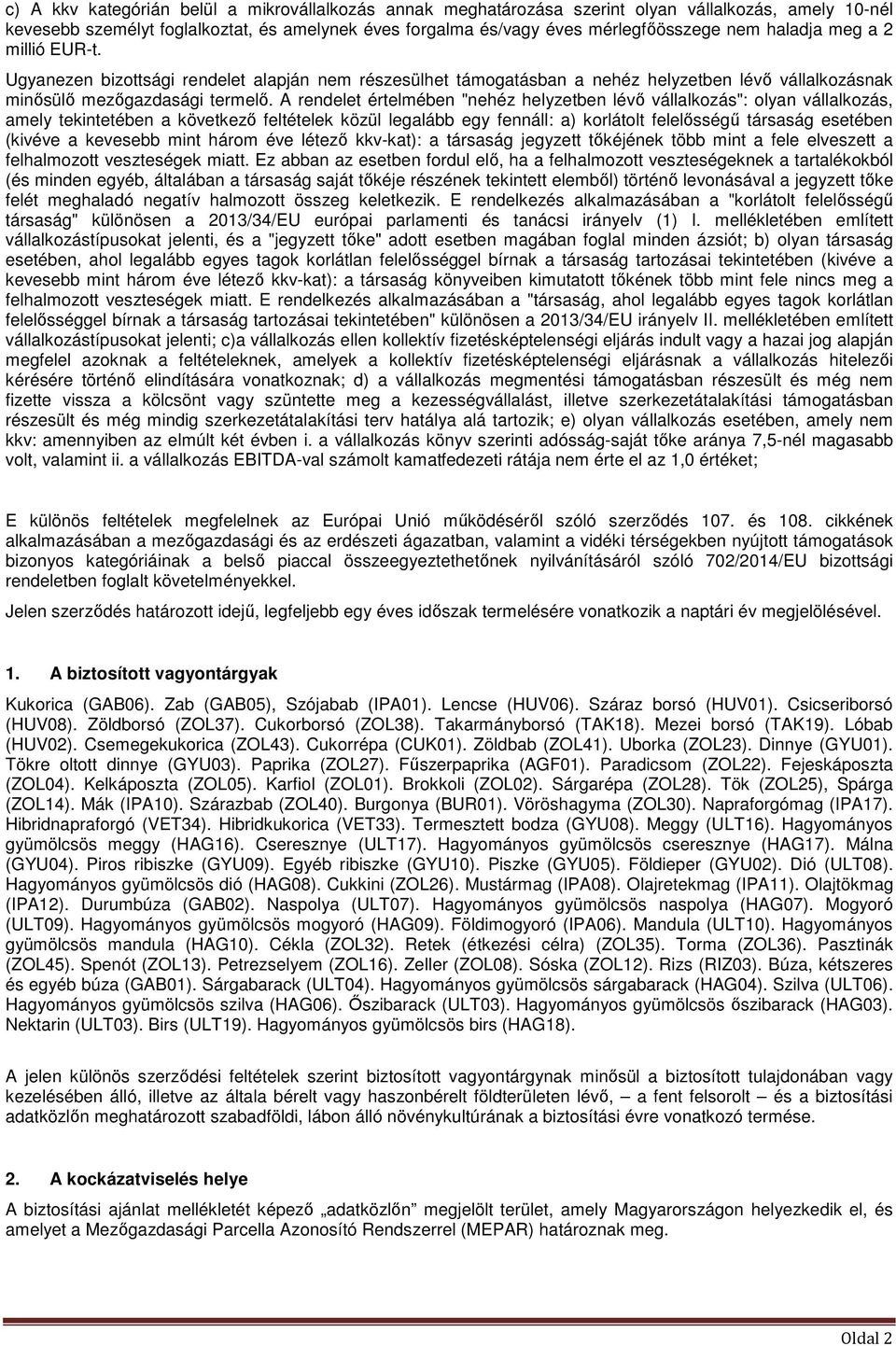 A rendelet értelmében "nehéz helyzetben lévő vállalkozás": olyan vállalkozás, amely tekintetében a következő feltételek közül legalább egy fennáll: a) korlátolt felelősségű társaság esetében (kivéve