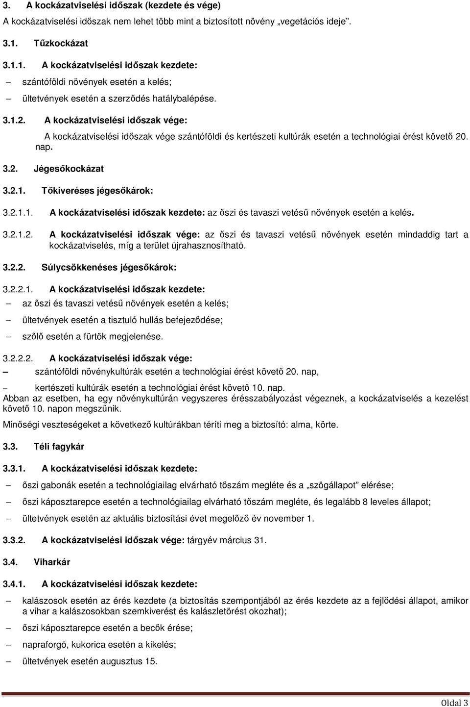 A kockázatviselési időszak vége: A kockázatviselési időszak vége szántóföldi és kertészeti kultúrák esetén a technológiai érést követő 20. nap. 3.2. Jégesőkockázat 3.2.1.