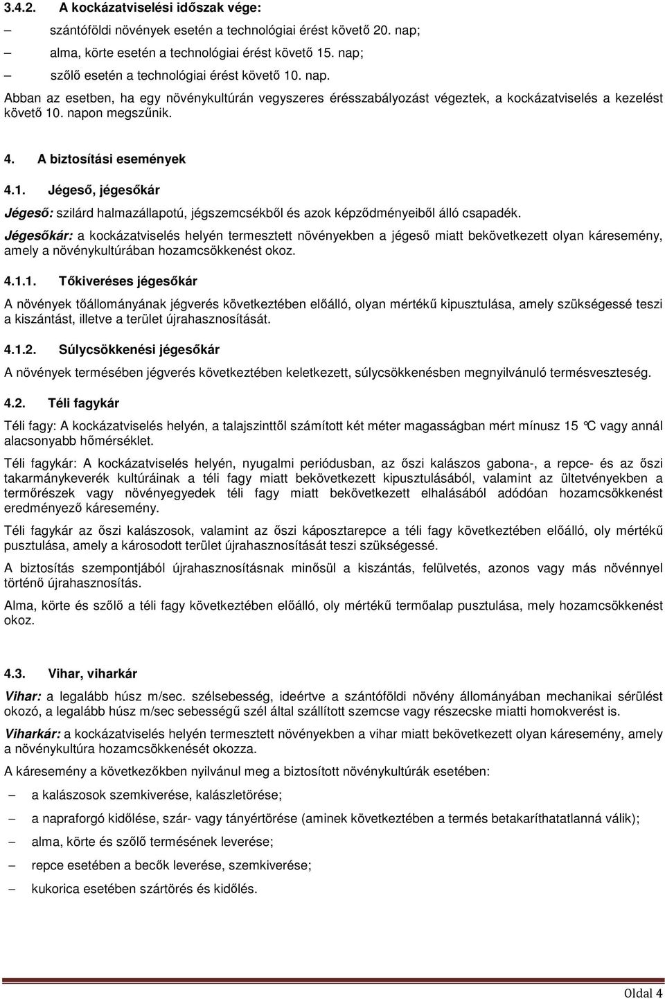 A biztosítási események 4.1. Jégeső, jégesőkár Jégeső: szilárd halmazállapotú, jégszemcsékből és azok képződményeiből álló csapadék.