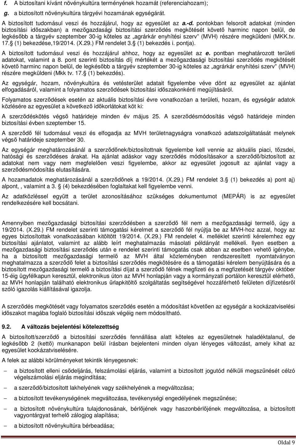 pontokban felsorolt adatokat (minden biztosítási időszakban) a mezőgazdasági biztosítási szerződés megkötését követő harminc napon belül, de legkésőbb a tárgyév szeptember 30-ig köteles az agrárkár