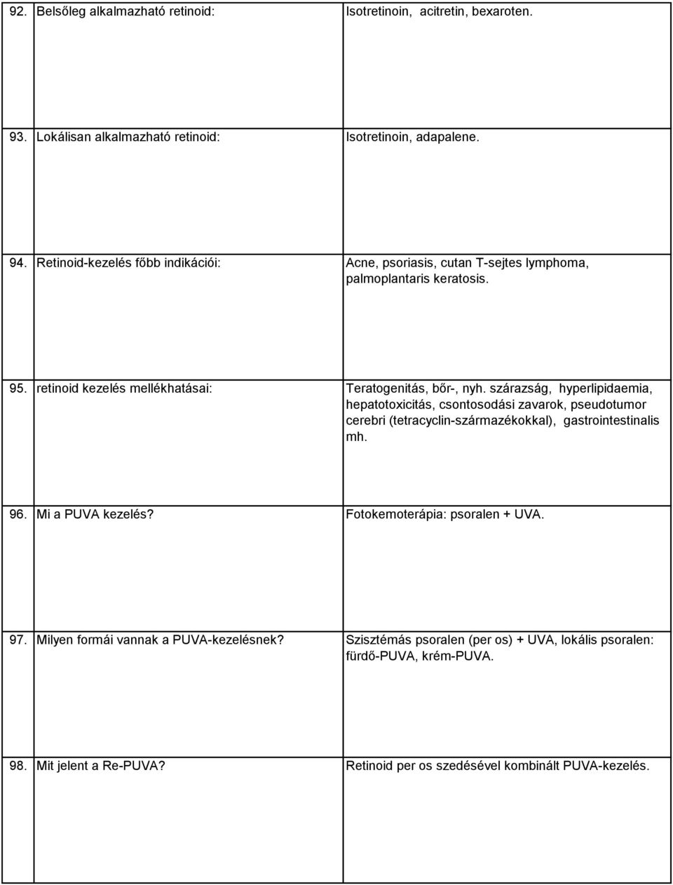 szárazság, hyperlipidaemia, hepatotoxicitás, csontosodási zavarok, pseudotumor cerebri (tetracyclin-származékokkal), gastrointestinalis mh. 96. Mi a PUVA kezelés?