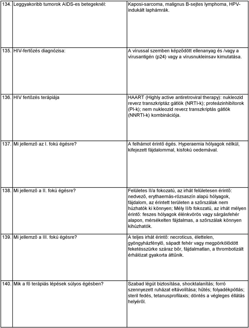 HIV fertőzés terápiája HAART (Highly active antiretroviral therapy): nukleozid reverz transzkriptáz gátlók (NRTI-k); proteázinhibítorok (PI-k); nem nukleozid reverz transzkriptás gátlók (NNRTI-k)