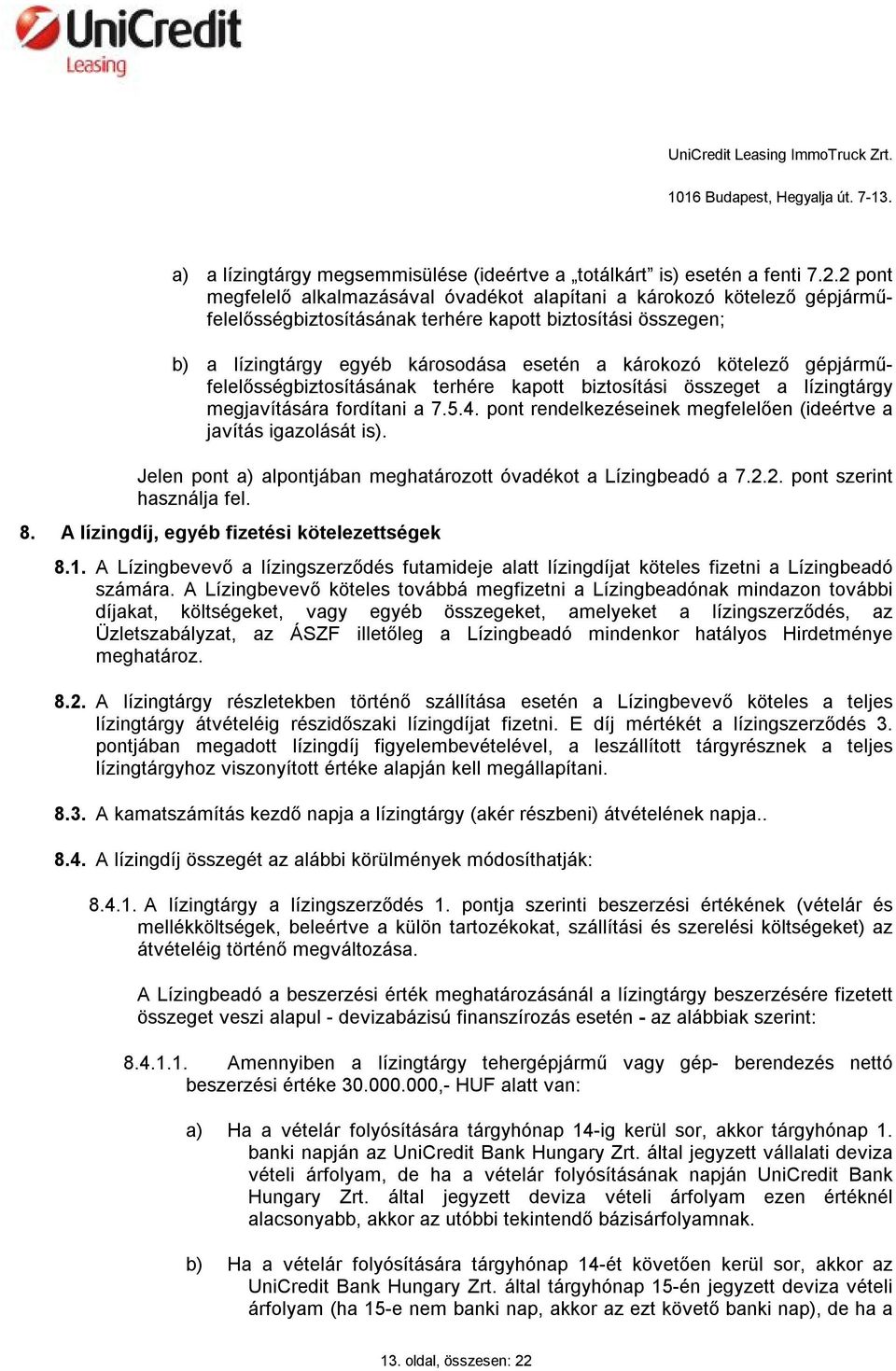 kötelező gépjárműfelelősségbiztosításának terhére kapott biztosítási összeget a lízingtárgy megjavítására fordítani a 7.5.4. pont rendelkezéseinek megfelelően (ideértve a javítás igazolását is).