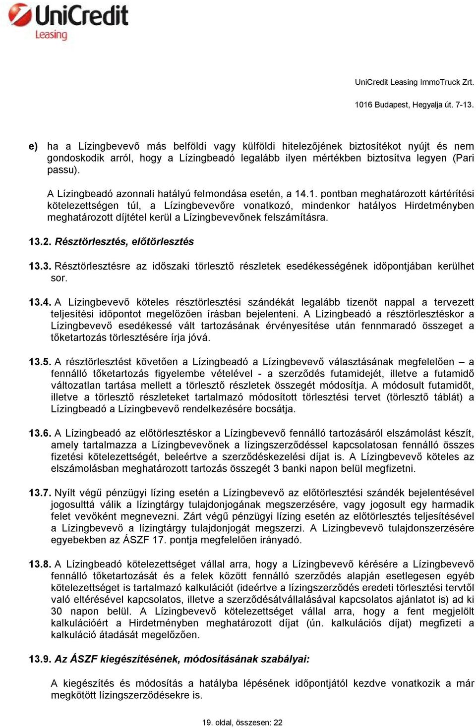 .1. pontban meghatározott kártérítési kötelezettségen túl, a Lízingbevevőre vonatkozó, mindenkor hatályos Hirdetményben meghatározott díjtétel kerül a Lízingbevevőnek felszámításra. 13.2.