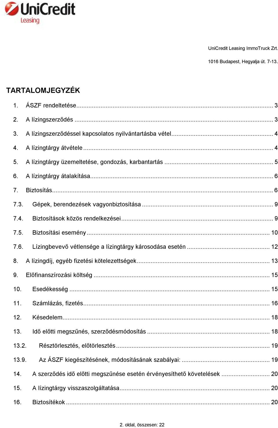 .. 10 7.6. Lízingbevevő vétlensége a lízingtárgy károsodása esetén... 12 8. A lízingdíj, egyéb fizetési kötelezettségek... 13 9. Előfinanszírozási költség... 15 10. Esedékesség... 15 11.