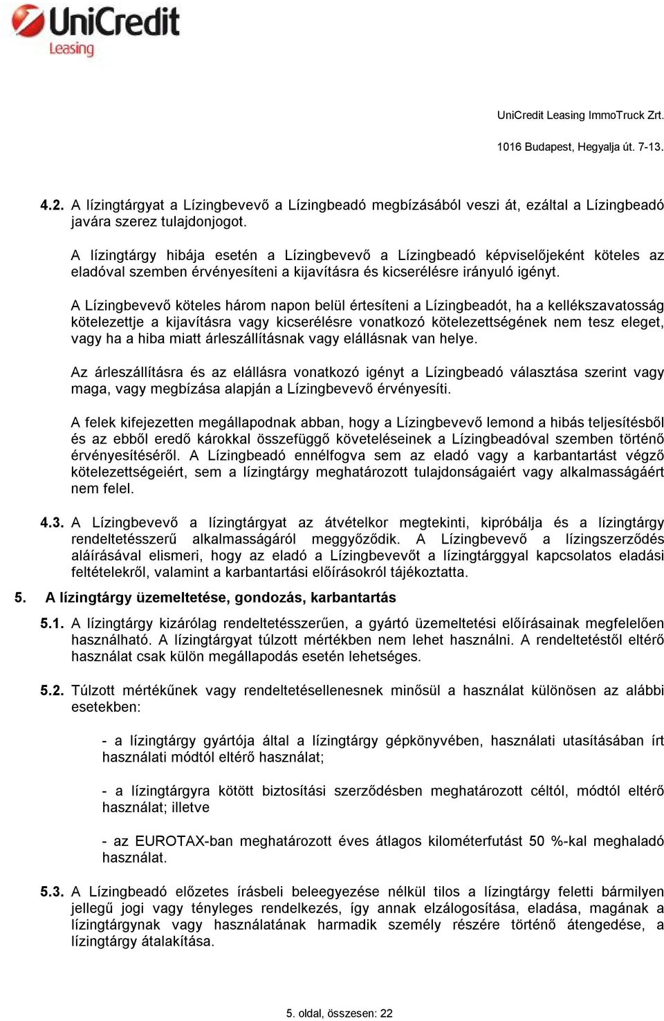 A Lízingbevevő köteles három napon belül értesíteni a Lízingbeadót, ha a kellékszavatosság kötelezettje a kijavításra vagy kicserélésre vonatkozó kötelezettségének nem tesz eleget, vagy ha a hiba