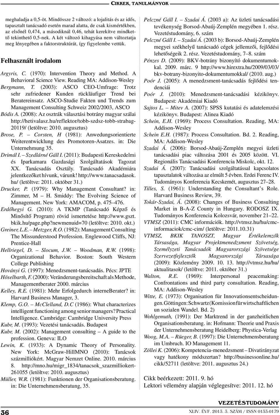 A két változó kihagyása nem változtatja meg lényegében a faktorstruktúrát, így figyelembe vettük. Felhasznált irodalom Argyris, C. (1970): Intervention Theory and Method. A Behavioral Science View.