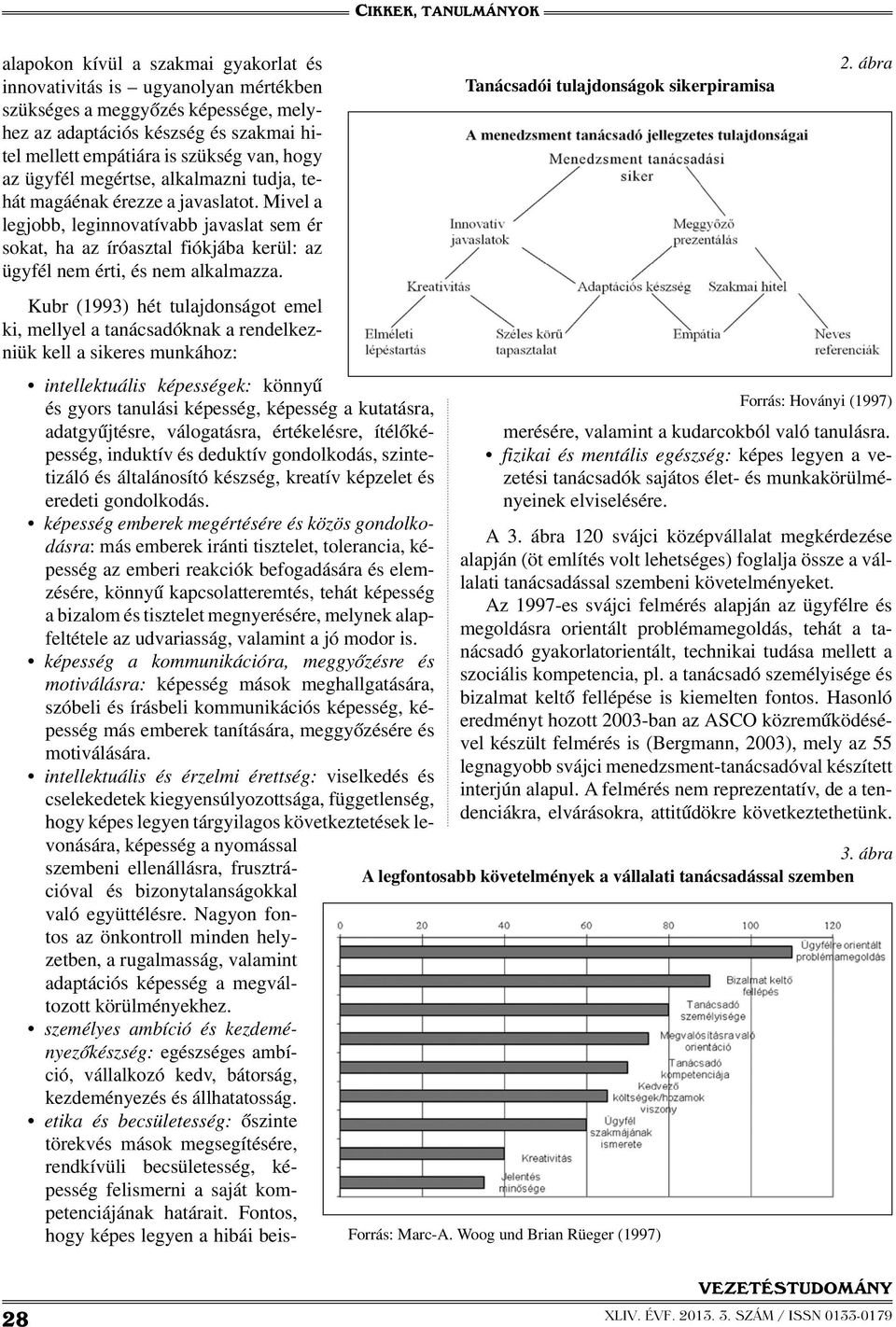 Kubr (1993) hét tulajdonságot emel ki, mellyel a tanácsadóknak a rendelkezniük kell a sikeres munkához: intellektuális képességek: könnyű és gyors tanulási képesség, képesség a kutatásra,