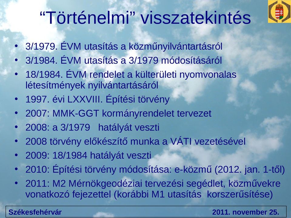 Építési törvény 2007: MMK-GGT kormányrendelet tervezet 2008: a 3/1979 hatályát veszti 2008 törvény előkészítő munka a VÁTI vezetésével 2009: