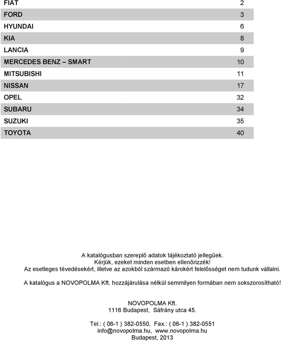 Az esetleges tévedésekért, illetve az azokból származó károkért felelősséget nem tudunk vállalni. A katalógus a NOVOPOLMA Kft.