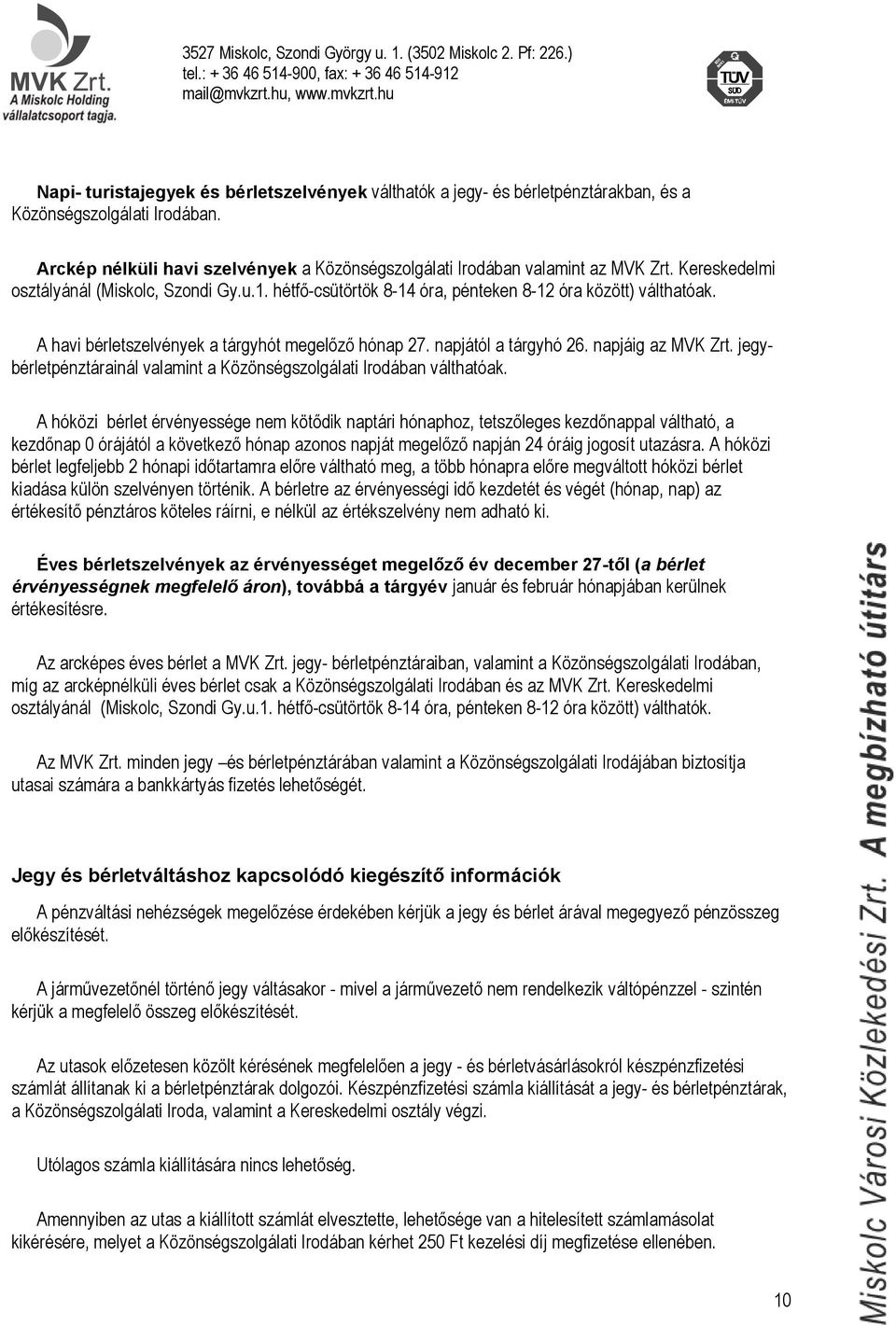 napjáig az MVK Zrt. jegybérletpénztárainál valamint a Közönségszolgálati Irodában válthatóak.