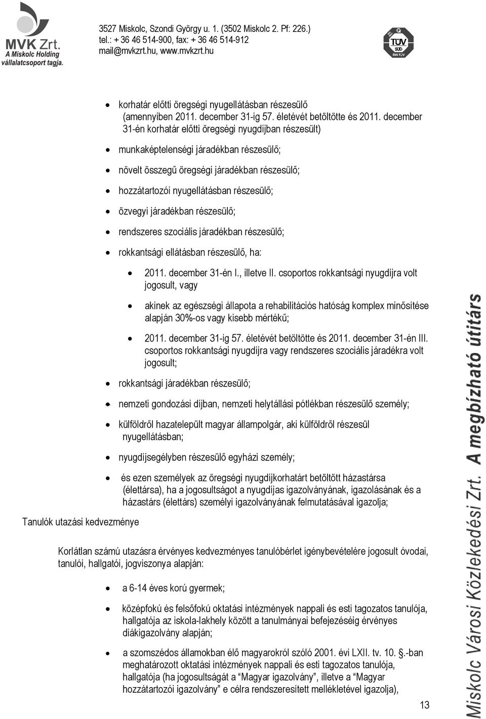 járadékban részesülő; rendszeres szociális járadékban részesülő; rokkantsági ellátásban részesülő, ha: 2011. december 31-én I., illetve II.