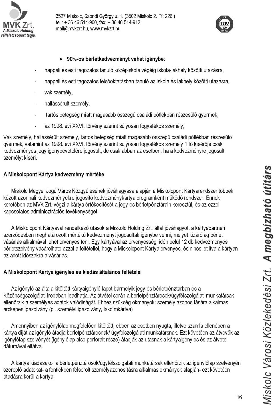 törvény szerint súlyosan fogyatékos személy, Vak személy, hallássérült személy, tartós betegség miatt magasabb összegű családi pótlékban részesülő gyermek, valamint az 1998. évi XXVI.