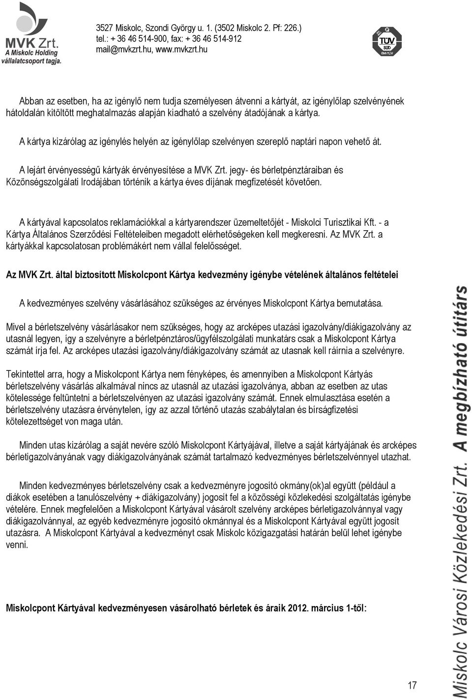 jegy- és bérletpénztáraiban és Közönségszolgálati Irodájában történik a kártya éves díjának megfizetését követően.