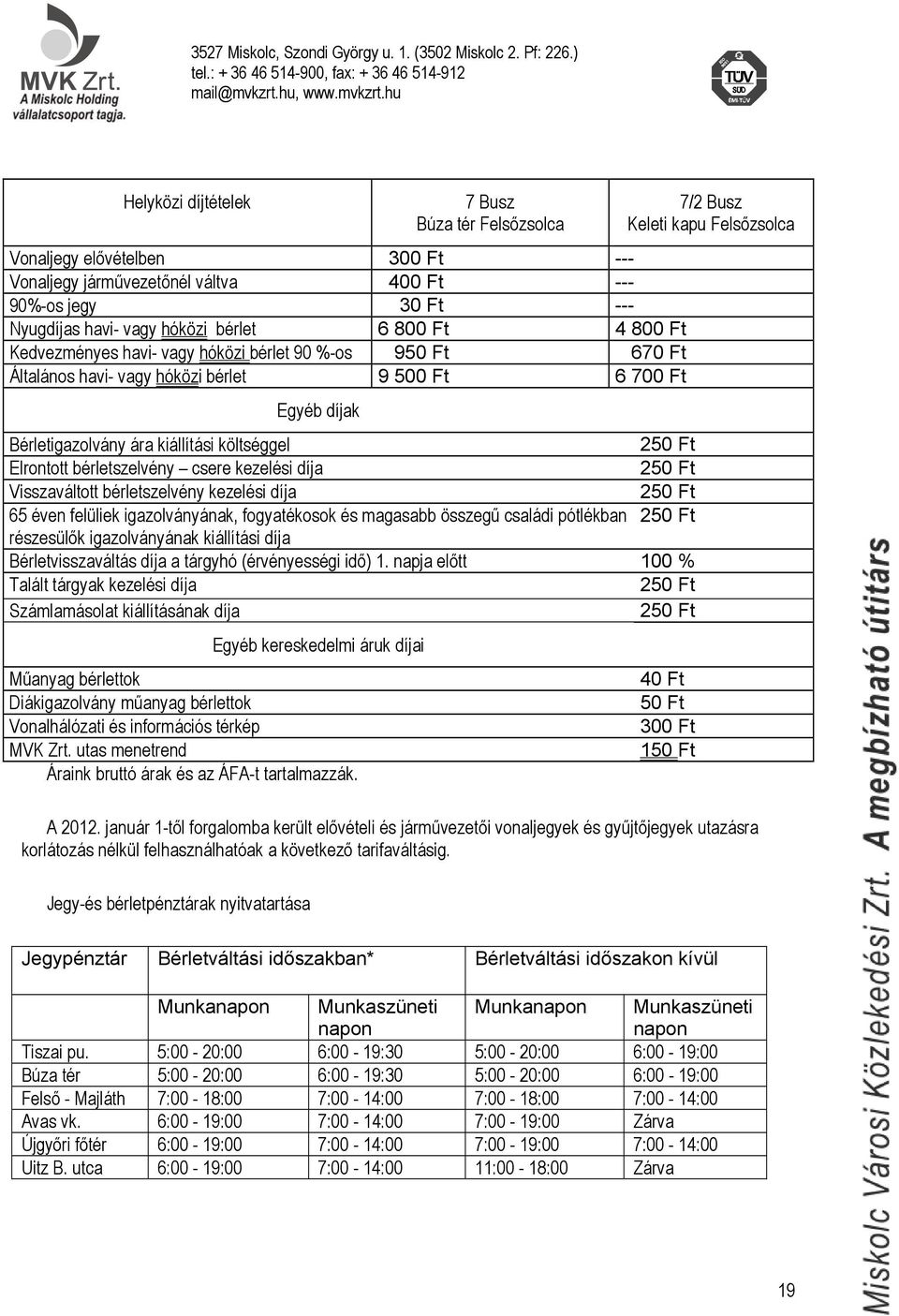 csere kezelési díja 250 Ft Visszaváltott bérletszelvény kezelési díja 250 Ft 65 éven felüliek igazolványának, fogyatékosok és magasabb összegű családi pótlékban 250 Ft részesülők igazolványának