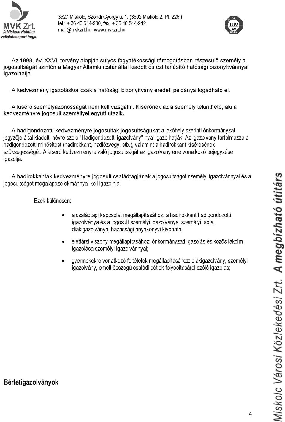 A kedvezmény igazoláskor csak a hatósági bizonyítvány eredeti példánya fogadható el. A kísérő személyazonosságát nem kell vizsgálni.