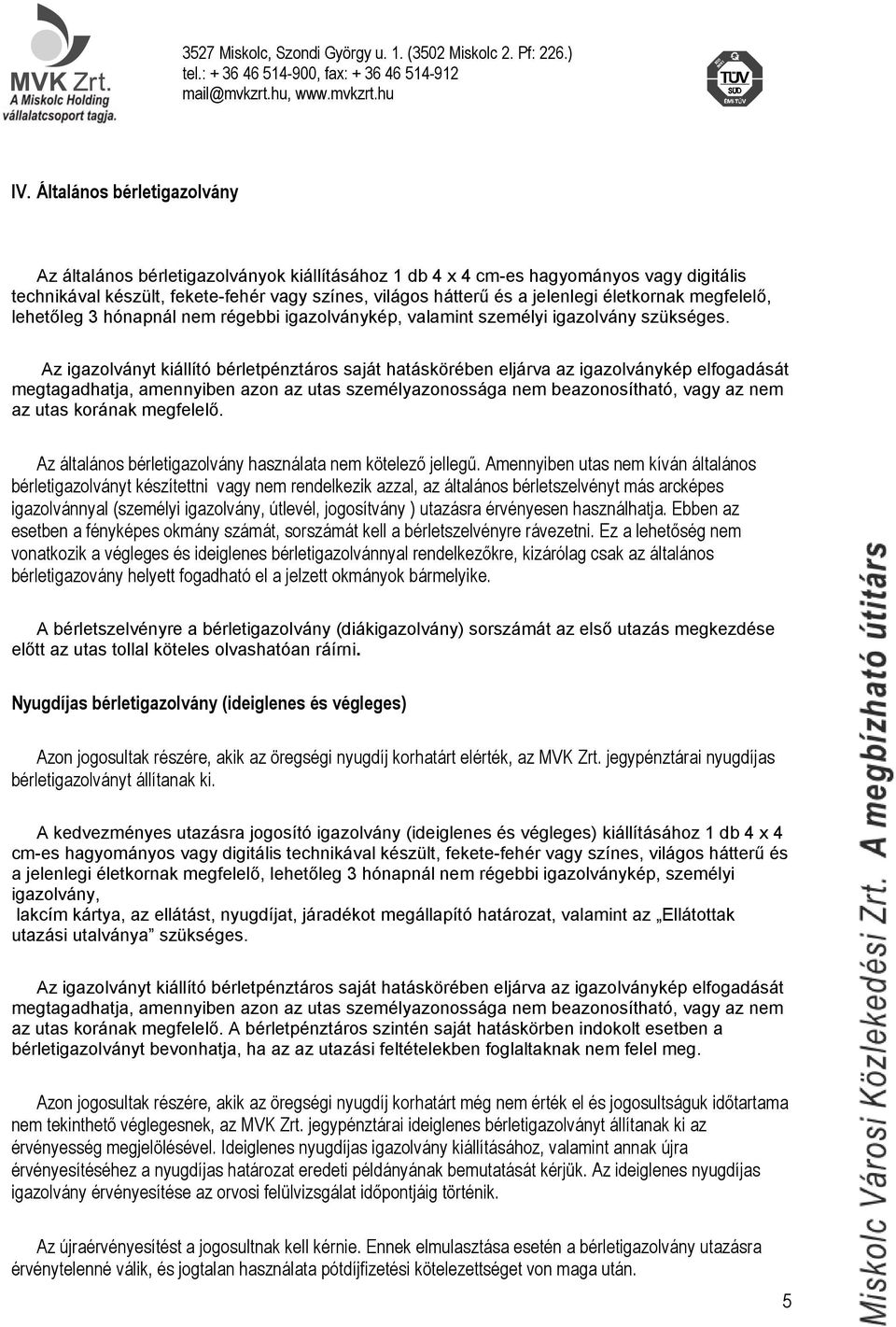 Az igazolványt kiállító bérletpénztáros saját hatáskörében eljárva az igazolványkép elfogadását megtagadhatja, amennyiben azon az utas személyazonossága nem beazonosítható, vagy az nem az utas