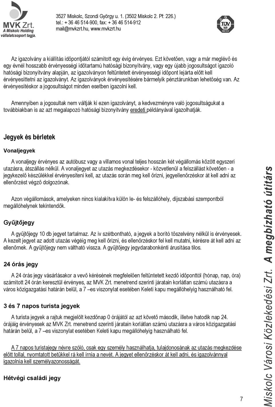 érvényességi időpont lejárta előtt kell érvényesíttetni az igazolványt. Az igazolványok érvényesítésére bármelyik pénztárunkban lehetőség van.