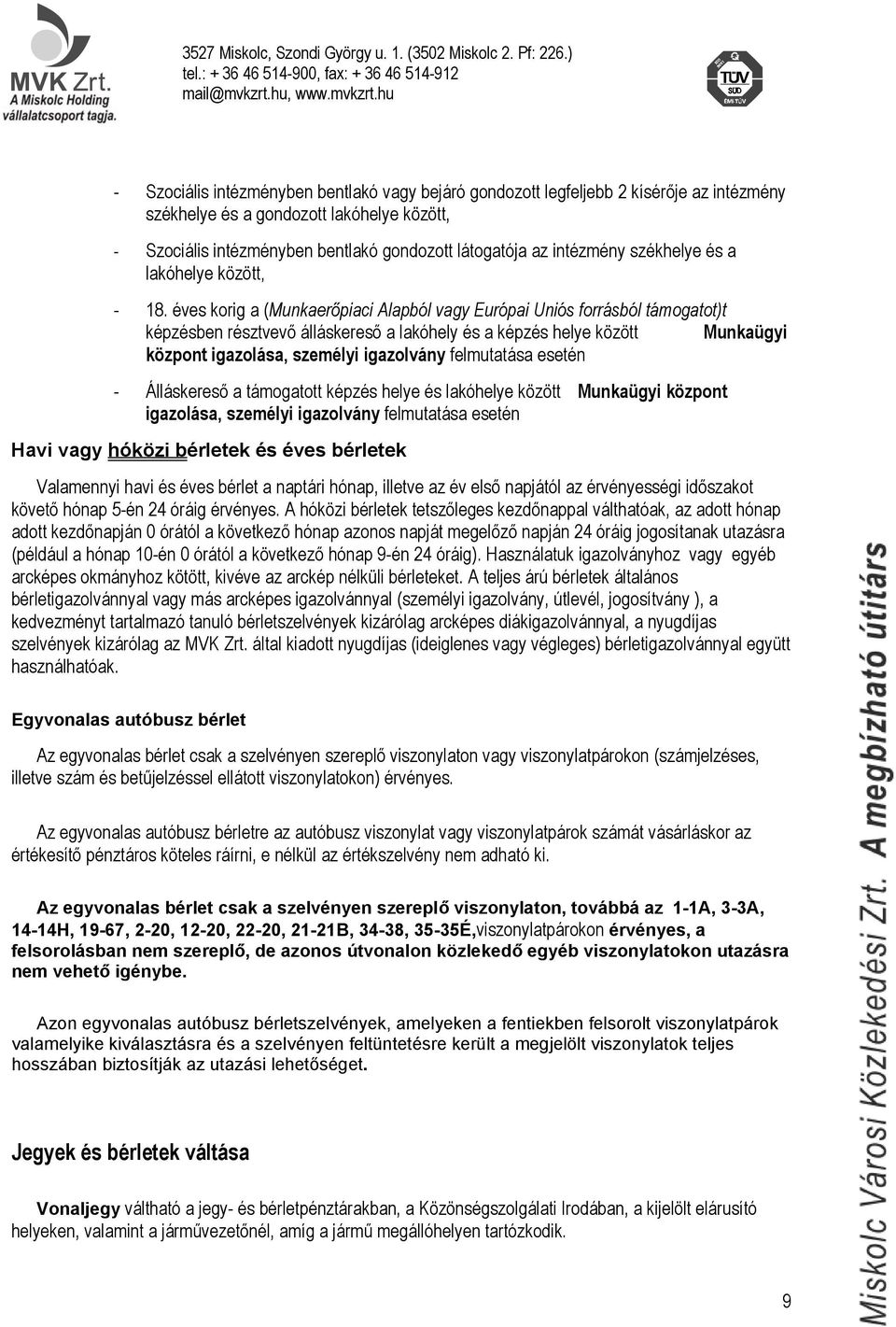 éves korig a (Munkaerőpiaci Alapból vagy Európai Uniós forrásból támogatot)t képzésben résztvevő álláskereső a lakóhely és a képzés helye között Munkaügyi központ igazolása, személyi igazolvány